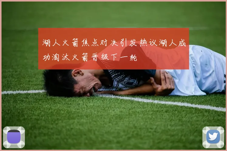湖人火箭焦点对决引发热议湖人成功淘汰火箭晋级下一轮