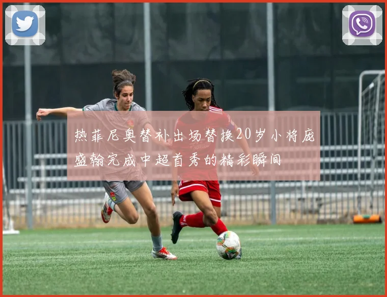 热菲尼奥替补出场替换20岁小将庞盛翰完成中超首秀的精彩瞬间