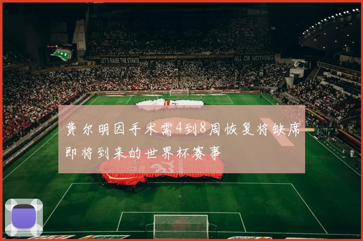 费尔明因手术需4到8周恢复将缺席即将到来的世界杯赛事